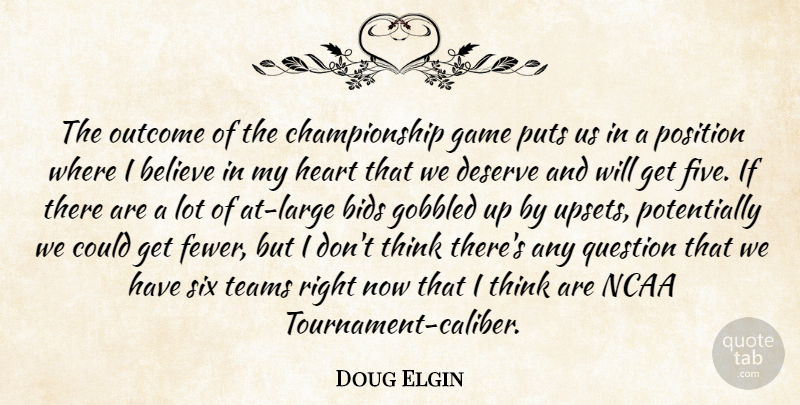 Doug Elgin Quote About Believe, Bids, Deserve, Game, Heart: The Outcome Of The Championship...