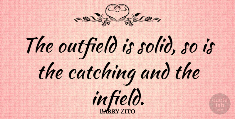 Barry Zito Quote About Outfielders, Catching: The Outfield Is Solid So...