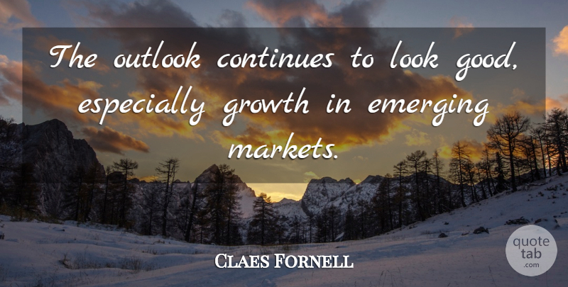 Claes Fornell Quote About Continues, Emerging, Growth, Outlook: The Outlook Continues To Look...