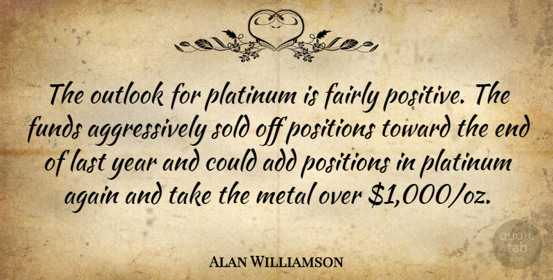 Alan Williamson Quote About Add, Again, Fairly, Funds, Last: The Outlook For Platinum Is...