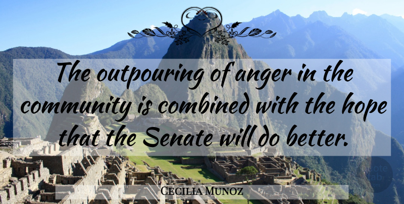 Cecilia Munoz Quote About Anger, Combined, Community, Hope, Outpouring: The Outpouring Of Anger In...