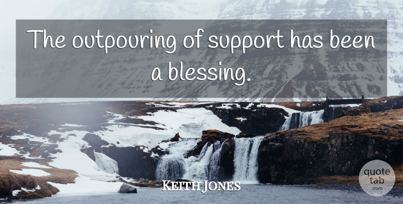 Keith Jones Quote About Outpouring, Support: The Outpouring Of Support Has...