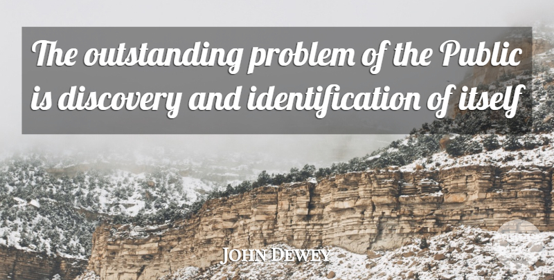 John Dewey Quote About Discovery, Problem, Identification: The Outstanding Problem Of The...