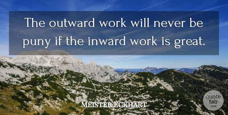 Meister Eckhart Quote About Work, Inward, Ifs: The Outward Work Will Never...