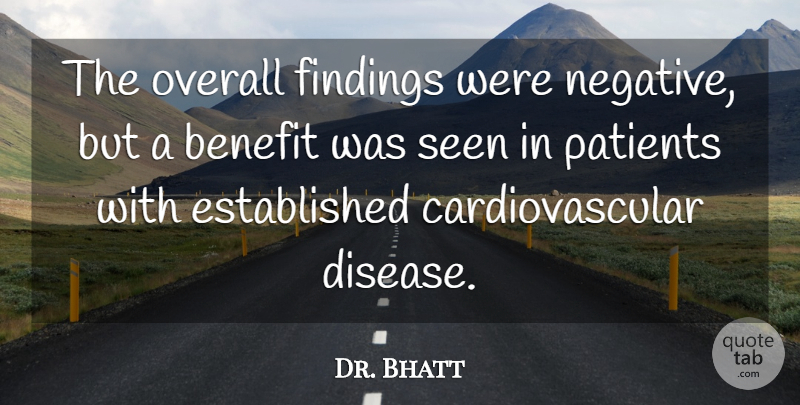 Dr. Bhatt Quote About Benefit, Overall, Patients, Seen: The Overall Findings Were Negative...