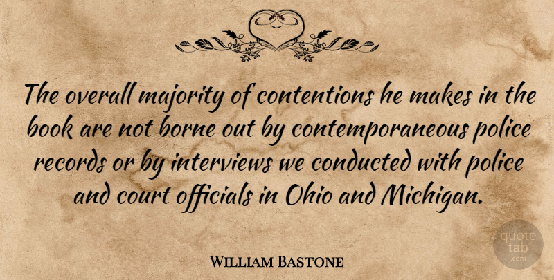 William Bastone Quote About Book, Books And Reading, Borne, Court, Interviews: The Overall Majority Of Contentions...