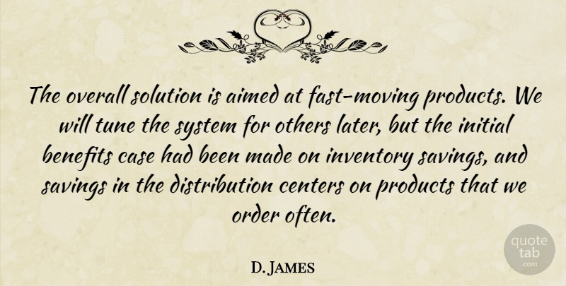 D. James Quote About Benefits, Case, Centers, Initial, Inventory: The Overall Solution Is Aimed...