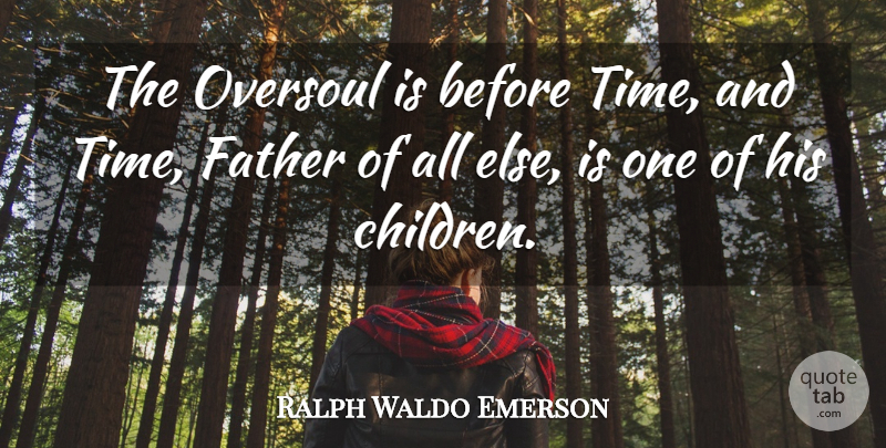 Ralph Waldo Emerson Quote About Children, Father, Soul: The Oversoul Is Before Time...