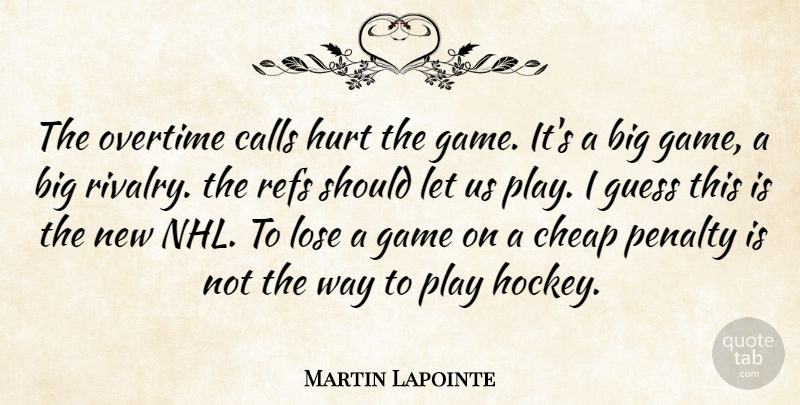 Martin Lapointe Quote About Calls, Cheap, Game, Guess, Hurt: The Overtime Calls Hurt The...