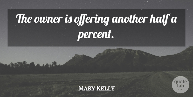 Mary Kelly Quote About Half, Offering, Owner: The Owner Is Offering Another...