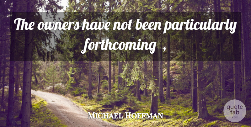 Michael Hoffman Quote About Owners: The Owners Have Not Been...