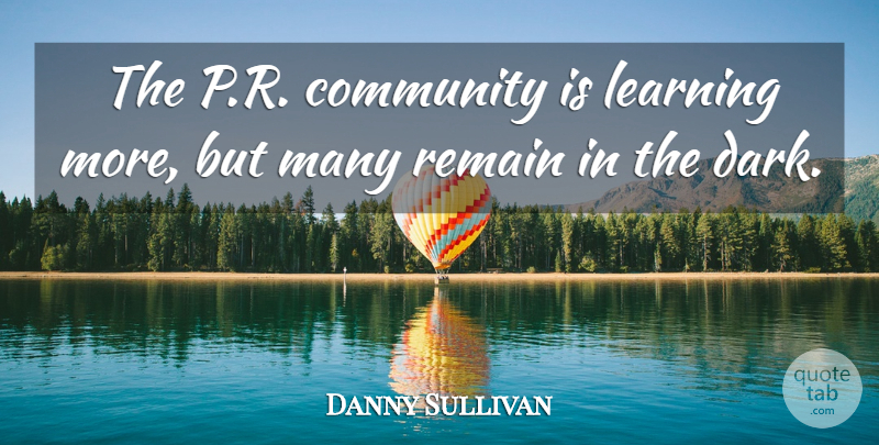 Danny Sullivan Quote About Community, Learning, Remain: The P R Community Is...