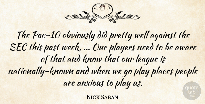 Nick Saban Quote About Against, Anxious, Aware, League, Obviously: The Pac 10 Obviously Did...