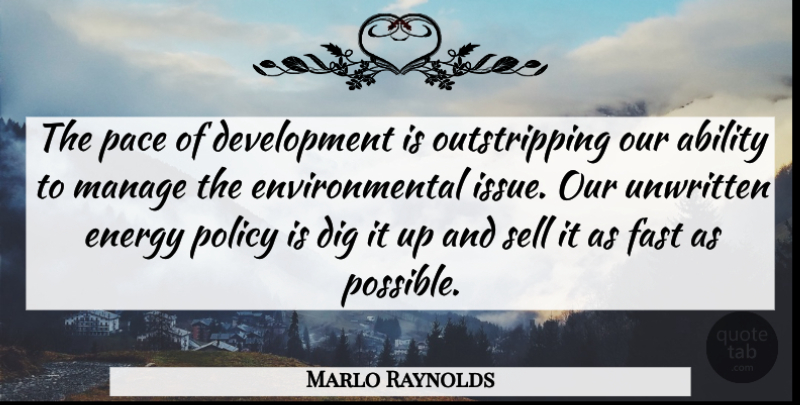 Marlo Raynolds Quote About Ability, Dig, Energy, Environmental, Fast: The Pace Of Development Is...