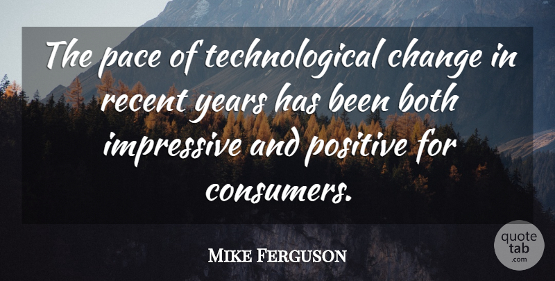 Mike Ferguson Quote About Years, Technological Change, Pace: The Pace Of Technological Change...