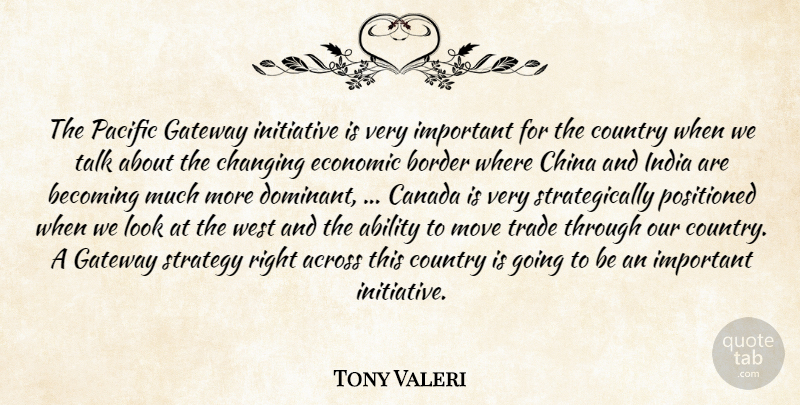 Tony Valeri Quote About Ability, Across, Becoming, Border, Canada: The Pacific Gateway Initiative Is...