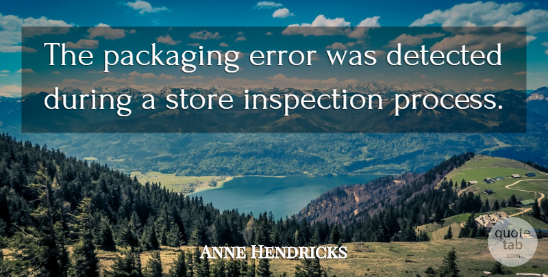 Anne Hendricks Quote About Error, Inspection, Packaging, Store: The Packaging Error Was Detected...