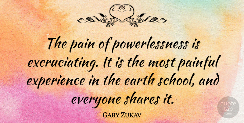 Gary Zukav Quote About Experience, Painful, Shares: The Pain Of Powerlessness Is...