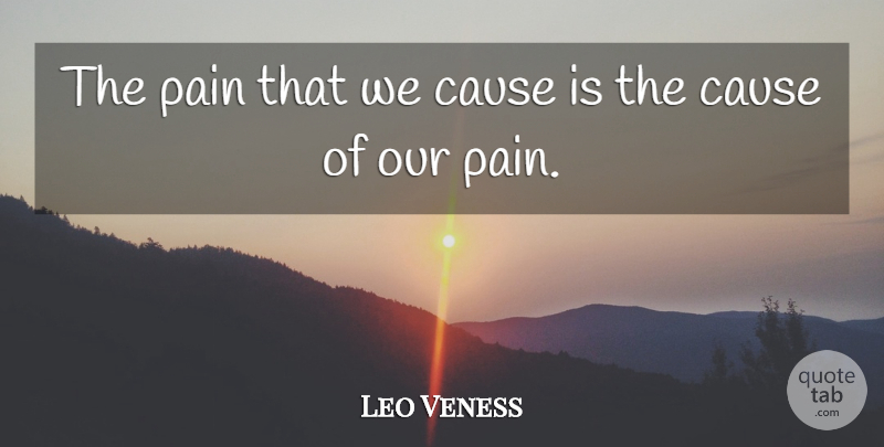 Leo Veness Quote About Blood, Cause, Pain: The Pain That We Cause...