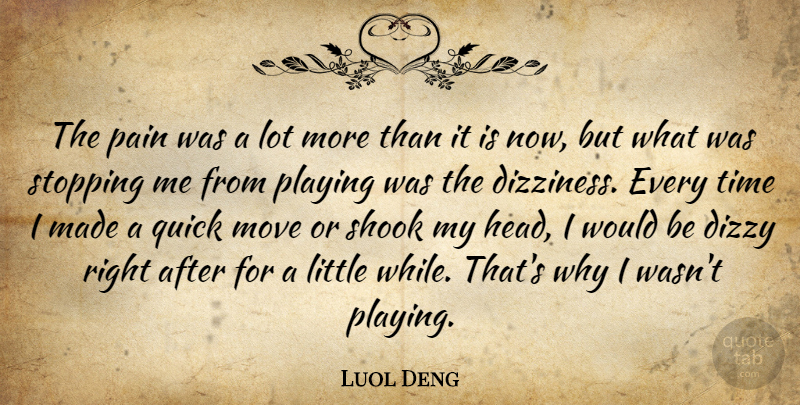 Luol Deng Quote About Dizzy, Move, Pain, Playing, Quick: The Pain Was A Lot...