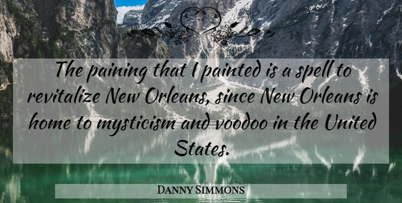 Danny Simmons Quote About Home, Mysticism, Orleans, Painted, Since: The Paining That I Painted...