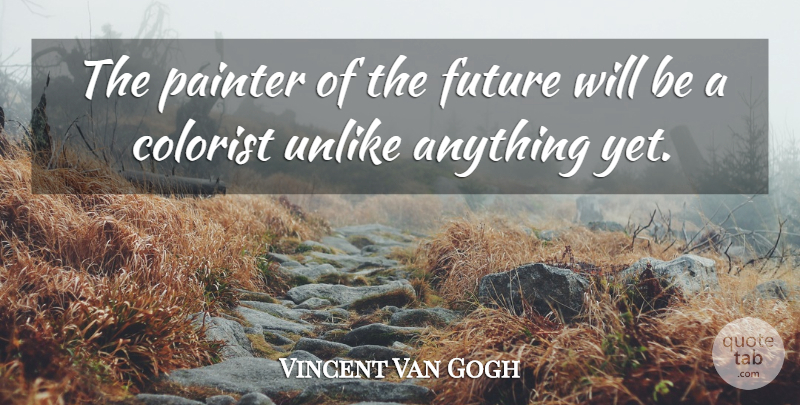 Vincent Van Gogh Quote About Color, Painter: The Painter Of The Future...