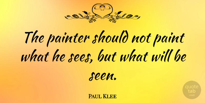 Paul Klee Quote About Art, History, Painting: The Painter Should Not Paint...