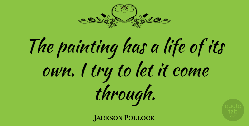 Jackson Pollock Quote About American Artist, Life, Painting: The Painting Has A Life...