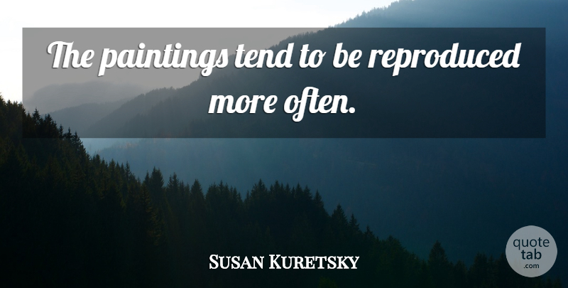 Susan Kuretsky Quote About Paintings, Tend: The Paintings Tend To Be...