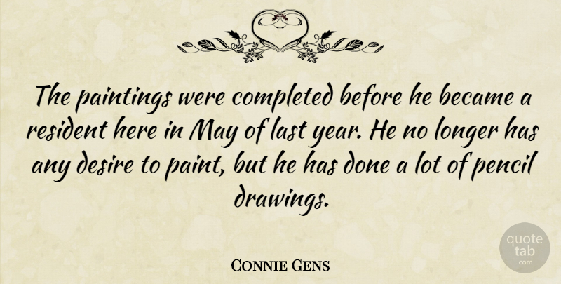 Connie Gens Quote About Became, Completed, Desire, Last, Longer: The Paintings Were Completed Before...
