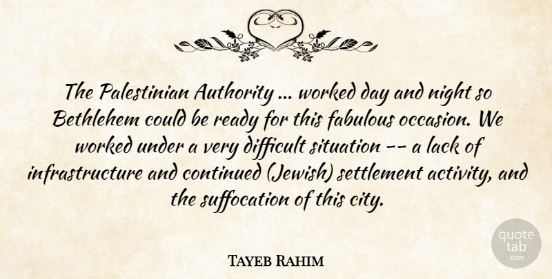 Tayeb Rahim Quote About Authority, Bethlehem, Continued, Difficult, Fabulous: The Palestinian Authority Worked Day...