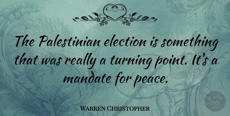 Warren Christopher Quote About Election, Palestinian, Turning Points: The Palestinian Election Is Something...