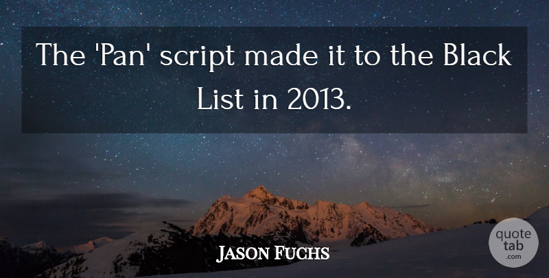 Jason Fuchs Quote About Black, List, Script: The Pan Script Made It...