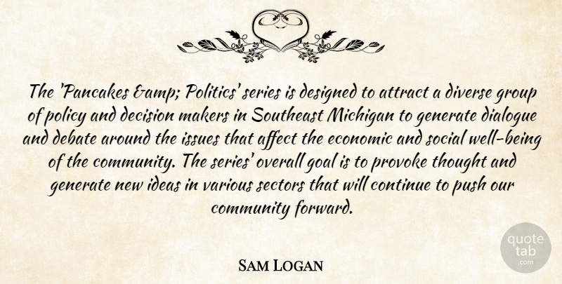 Sam Logan Quote About Affect, Attract, Community, Continue, Debate: The Pancakes Amp Politics Series...