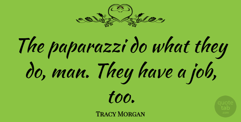 Tracy Morgan Quote About undefined: The Paparazzi Do What They...
