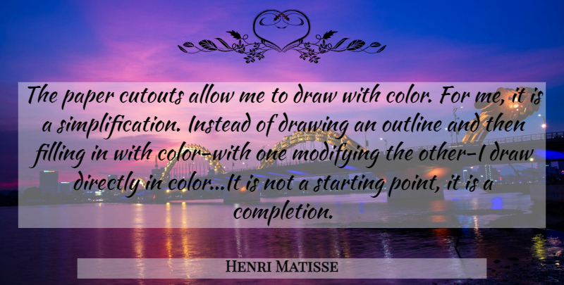 Henri Matisse Quote About Allow, Directly, Draw, Drawing, Filling: The Paper Cutouts Allow Me...