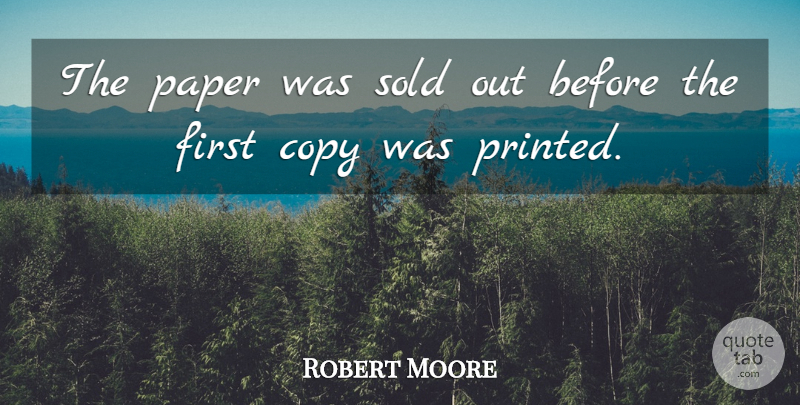 Robert Moore Quote About Copy, Paper, Sold: The Paper Was Sold Out...