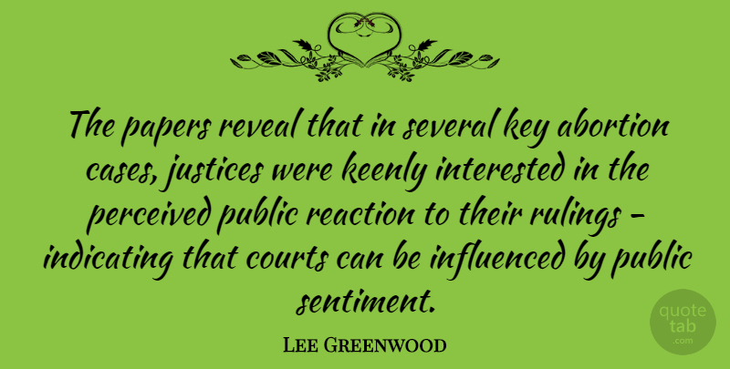 Lee Greenwood Quote About Abortion, Courts, Influenced, Interested, Justices: The Papers Reveal That In...