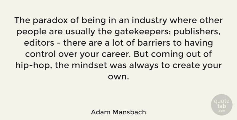 Adam Mansbach Quote About Barriers, Coming, Create, Editors, Industry: The Paradox Of Being In...