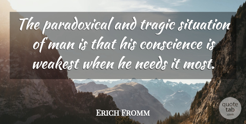 Erich Fromm Quote About Men, Needs, Tragic: The Paradoxical And Tragic Situation...