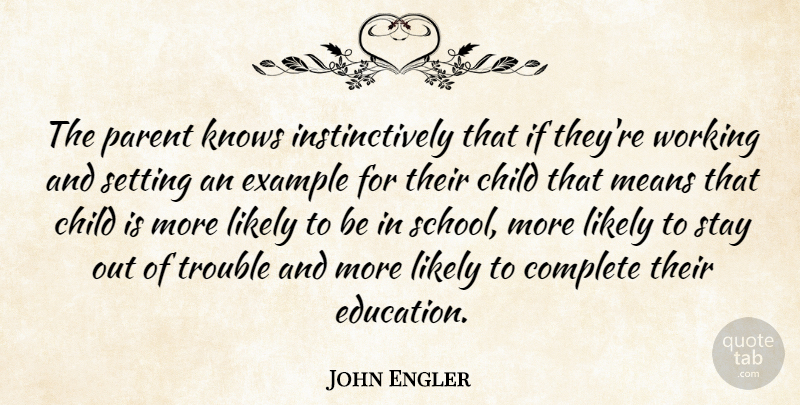 John Engler Quote About Children, School, Mean: The Parent Knows Instinctively That...