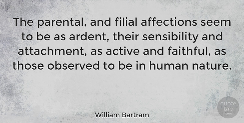 William Bartram Quote About Attachment, Faithful, Affection: The Parental And Filial Affections...