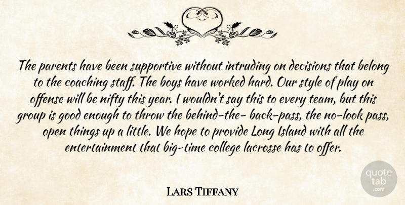 Lars Tiffany Quote About Belong, Boys, Coaching, College, Decisions: The Parents Have Been Supportive...