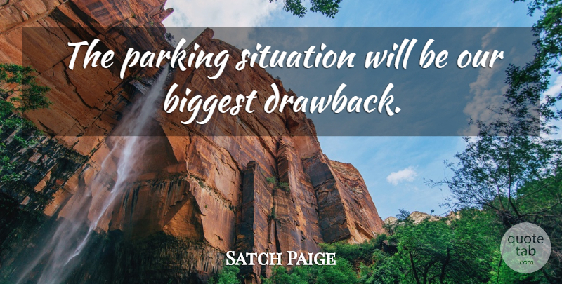 Satch Paige Quote About Biggest, Parking, Situation: The Parking Situation Will Be...