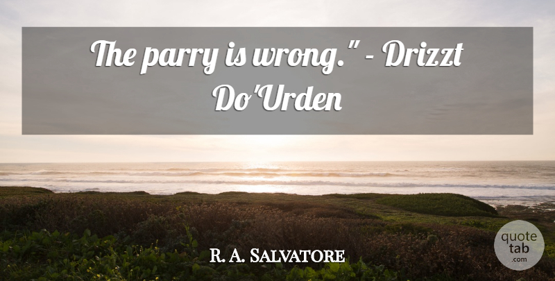 R. A. Salvatore Quote About Drizzt Do Urden, Drizzt: The Parry Is Wrong Drizzt...