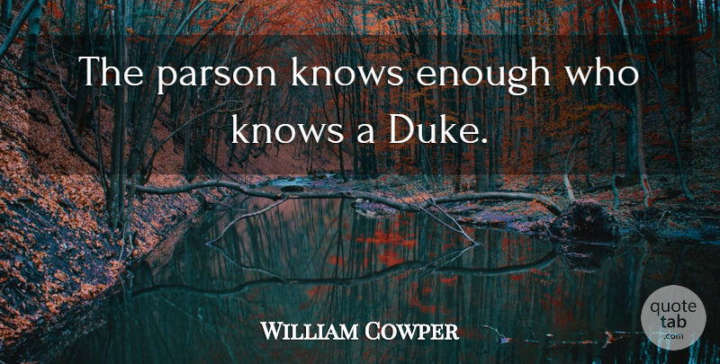 William Cowper Quote About Church, Dukes, Enough: The Parson Knows Enough Who...