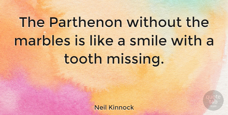 Neil Kinnock Quote About Smile, Missing, Teeth: The Parthenon Without The Marbles...