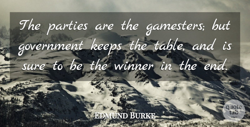 Edmund Burke Quote About Party, Government, Tables: The Parties Are The Gamesters...
