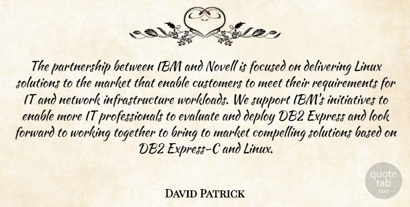David Patrick Quote About Based, Bring, Compelling, Customers, Delivering: The Partnership Between Ibm And...