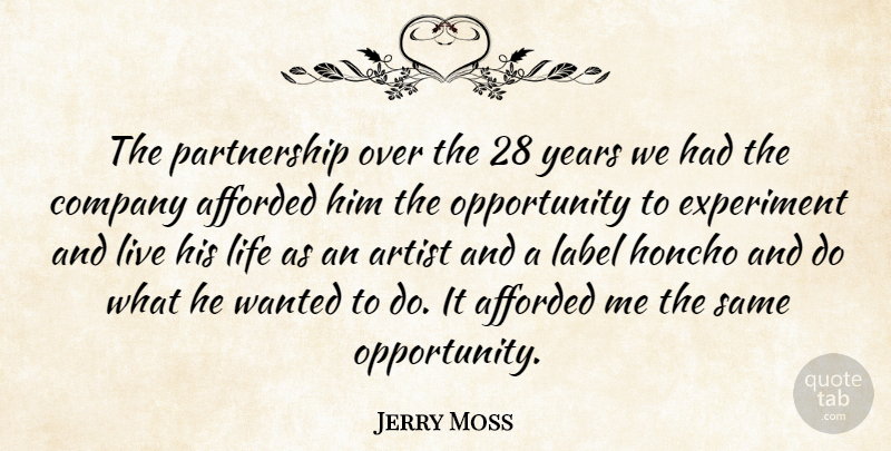 Jerry Moss Quote About Afforded, American Businessman, Experiment, Label, Life: The Partnership Over The 28...
